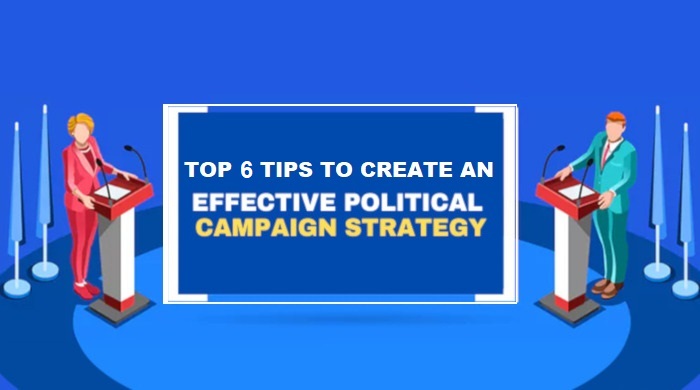 6 Effective Political Campaign Strategies for Your Campaign